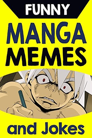 Full Download Memes: Funny Manga Memes and Jokes (Hilarious Manga Memes, Jokes and LOL Memes for Fans) - Memes | PDF