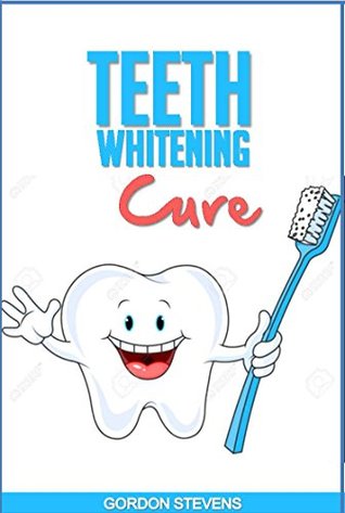 Read Online Teeth Whitening Cure: Natural Teeth Whitening At Home (teeth whitening home remedies) - Gordon Stevens file in ePub