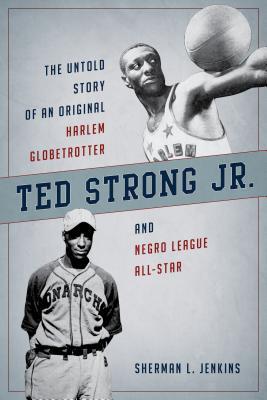 Read Ted Strong Jr.: The Untold Story of an Original Harlem Globetrotter and Negro Leagues All-Star - Sherman L. Jenkins file in PDF