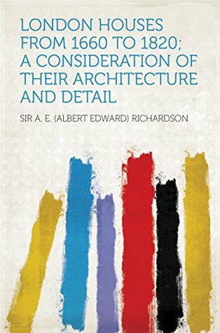 Download London Houses From 1660 to 1820; a Consideration of Their Architecture and Detail - Albert Edward Richardson file in ePub