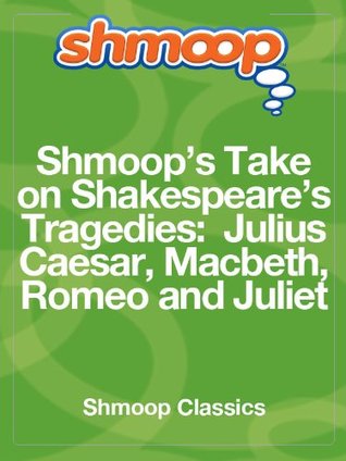 Full Download Shmoop's Take On Shakespeare's Tragedies: Julius Caesar, Macbeth, Romeo And Juliet - Shmoop file in PDF