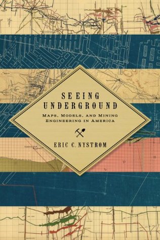 Read Online Seeing Underground: Maps, Models, and Mining Engineering in America (Mining and Society Series) - Eric C. Nystrom file in PDF