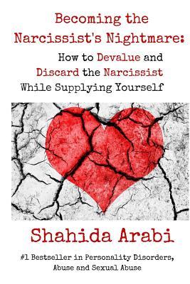 Full Download Becoming the Narcissist's Nightmare: How to Devalue and Discard the Narcissist While Supplying Yourself - Shahida Arabi | PDF