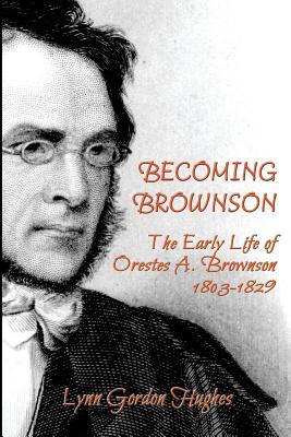 Download Becoming Brownson: The Early Life of Orestes A. Brownson 1803-1829 - Lynn Gordon Hughes file in PDF