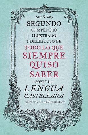 Download Segundo compendio ilustrado y deleitoso de todo lo que siempre quiso saber de la lengua castellana / The Second Delightful, Illustrated Compendium of Everything You Ever Wanted to Know About the Spani - Fundéu Fundación del Español Urgente | ePub