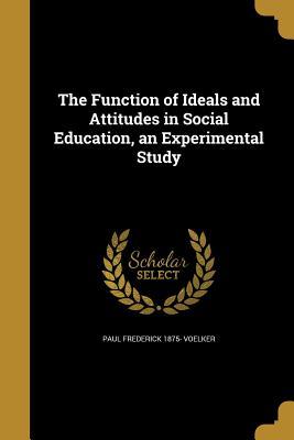 Download The Function of Ideals and Attitudes in Social Education, an Experimental Study - Paul Frederick Voelker file in PDF