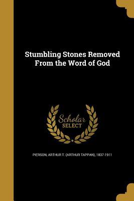 Full Download Stumbling Stones Removed from the Word of God - Arthur Tappan Pierson file in ePub