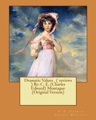 Download Dramatic Values . ( Reviews ) by: C. E. (Charles Edward) Montague (Original Version) - Charles Edward Montague | ePub