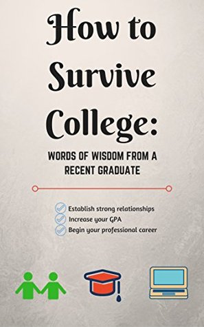 Full Download How to Survive College: Words of Wisdom from a Recent Graduate - Michael Clampett | ePub