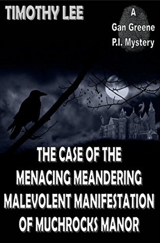 Full Download The Case of the Menacing Meandering Malevolent Manifestation of Muchrocks Manor (Gan Greene P.I. Mysteries Book 1) - Timothy Lee file in ePub