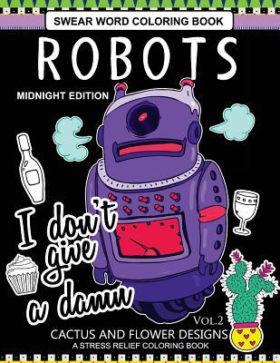 Full Download Robots Swear Word Coloring Book Midnight Edition Vol.2: CACTUS and Flowers Designs A Stress Relief Adult Coloring Book - Robot Space Team | ePub