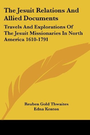 Download The Jesuit Relations and Allied Documents: Travels and Explorations of the Jesuit Missionaries in North America 1610-1791 - Reuben Gol Thwaites | ePub