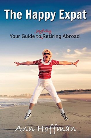 Read Online The Happy Expat: Your Guide to Joyfully Retiring Abroad - Ann Hoffman file in PDF