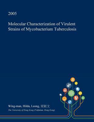 Full Download Molecular Characterization of Virulent Strains of Mycobacterium Tuberculosis - Wing-Man Hilda Leong | ePub