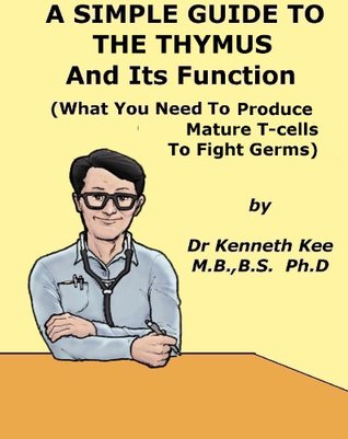 Download A Simple Guide to the ThymusGland and Its Functions (What You Need to Produce Mature T-cells to Fight Germs) (A Simple Guide to Medical Conditions) - Kenneth Kee | ePub