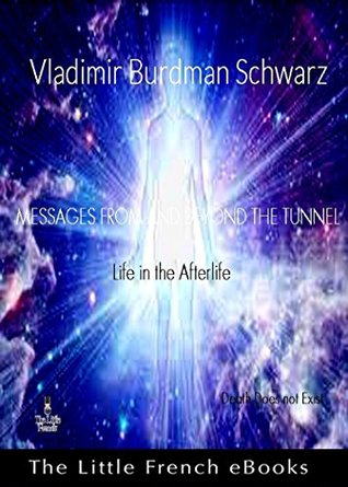 Read DEATH DOES NOT EXIST: Life in the Afterlife (Messages From and Beyond the Tunnel Book 1) - Vladimir Burdman | PDF