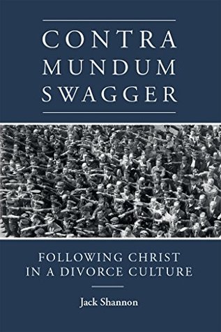 Read Online Contra Mundum Swagger: Following Christ in a Divorce Culture - Jack Shannon file in PDF