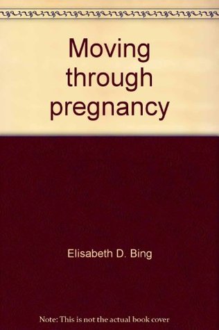 Download Moving through pregnancy : the complete exercise guide for today's woman - Elisabeth D. Bing file in PDF
