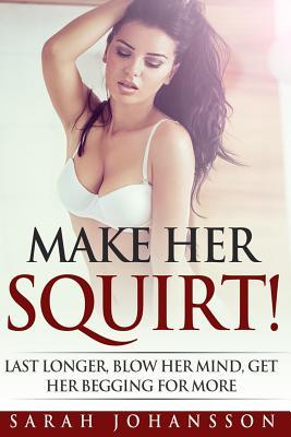 Read Make Her Squirt!: Karma Sutra Sex Orgasmic Sex Tips on Every Page - Sarah Johansson | ePub