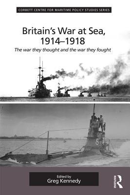Read Online Britain's War at Sea, 1914-1918: The War They Thought and the War They Fought - Greg Kennedy file in ePub