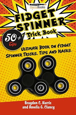 Full Download Fidget Spinner: Trick Book: Ultimate Book of Fidget Spinner Tricks, Tips and Hacks - Brayden C. Harris file in PDF