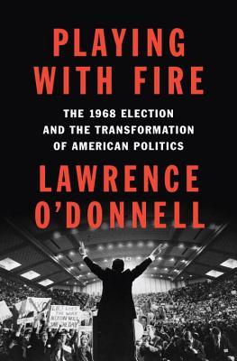 Read Online Playing with Fire: The 1968 Election and the Transformation of American Politics - Lawrence O'Donnell file in ePub