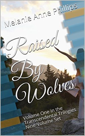 Read Online Raised By Wolves: Volume One in the Transcendental Trilogies Nine-Volume Set - Melanie Anne Phillips | PDF