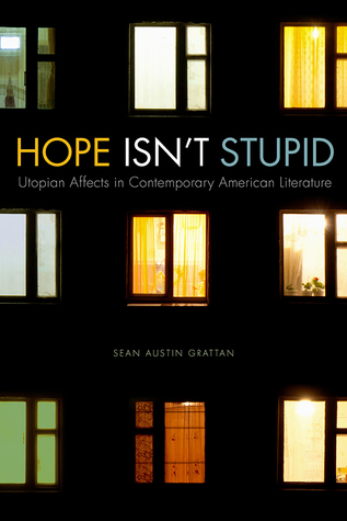 Read Online Hope Isn't Stupid: Utopian Affects in Contemporary American Literature - Sean Austin Grattan | PDF