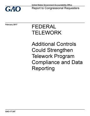 Full Download Federal telework, additional controls could strengthen telework program compliance and data reporting: report to congressional requesters. - U.S. Government Accountability Office file in PDF