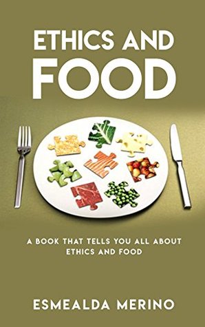 Read Ethics And Food, A Book That Tells You All About Ethics And Food - Esmealda Merino file in ePub