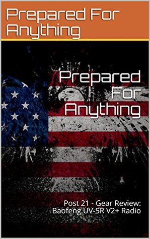 Read Prepared For Anything: Post 21 - Gear Review: Baofeng UV-5R V2  Radio - Prepared For Anything file in ePub