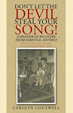Full Download Don't Let the Devil Steal Your Song!: A Memoir of Recovery from Parental Divorce - Carolyn Cogswell | ePub