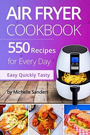Read Air Fryer Cookbook: 550 Recipes For Every Day. Healthy and Delicious Meals. Simple and Clear Instructions. - Michelle Sanders file in ePub