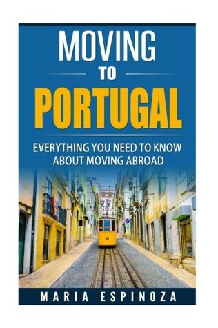 Full Download Moving to Portugal: Everything you need to know about moving abroad - Maria Espinoza | ePub