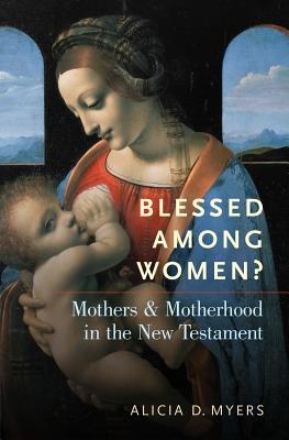 Read Blessed Among Women?: Mothers and Motherhood in the New Testament - Alicia Myers | ePub