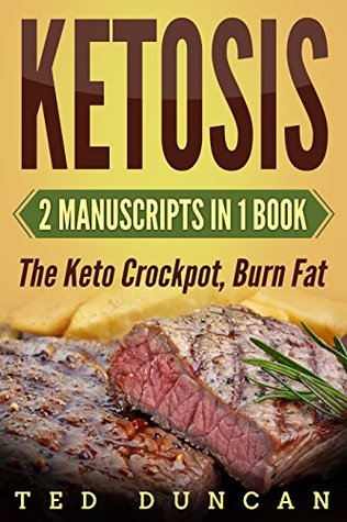 Full Download Ketosis: (2 Manuscripts in 1 Book) The Keto Crockpot, Burn Fat - Rapid Fat Loss In 4 Weeks Eating Delicious Recipes That You Can Cook At Home - Ted Duncan file in ePub