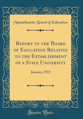 Full Download Report of the Board of Education Relative to the Establishment of a State University: January, 1915 (Classic Reprint) - Massachusetts Board of Education | PDF