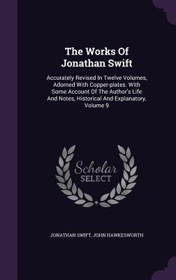 Read The Works of Jonathan Swift: Accurately Revised in Twelve Volumes, Adorned with Copper-Plates. with Some Account of the Author's Life and Notes, Historical and Explanatory, Volume 9 - Jonathan Swift | ePub