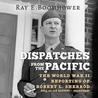 Download Dispatches from the Pacific: The World War II Reporting of Robert L. Sherrod - Ray E. Boomhower | PDF