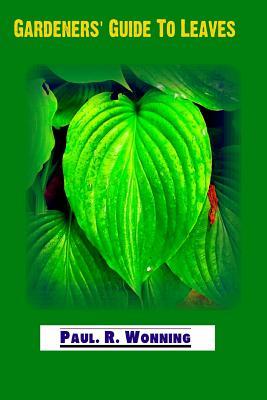 Read Gardeners' Guide to Leaves: A Basic Botany Guide to the Leaf - Paul R. Wonning | PDF