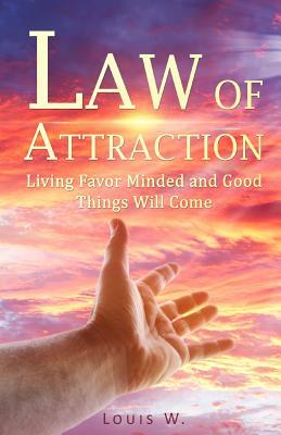 Read Online Law of Attraction: Living Favor Minded and Good Things Will Come - Louis W | PDF