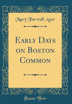Full Download Early Days on Boston Common (Classic Reprint) - Mary Farwell Ayer | ePub