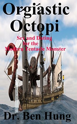 Read Online Orgiastic Octopi: Sex and Dating for the Modern Tentacle Monster - Ben Hung file in ePub