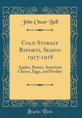 Download Cold Storage Reports, Season 1917-1918: Apples, Butter, American Cheese, Eggs, and Poultry (Classic Reprint) - John Oscar Bell file in ePub