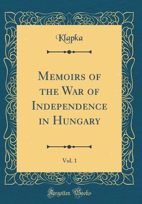 Read Memoirs of the War of Independence in Hungary, Vol. 1 (Classic Reprint) - Klapka Klapka | ePub
