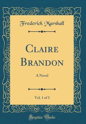 Read Claire Brandon, Vol. 1 of 3: A Novel (Classic Reprint) - Frederick Marshall file in PDF