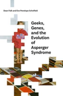 Read Online Geeks, Genes, and the Evolution of Asperger Syndrome - Dean Falk | PDF