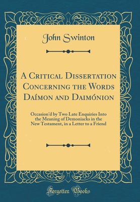 Download A Critical Dissertation Concerning the Words Da�mon and Daim�nion: Occasion'd by Two Late Enquiries Into the Meaning of Demoniacks in the New Testament, in a Letter to a Friend (Classic Reprint) - John Swinton file in ePub