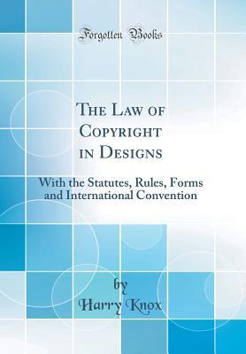 Full Download The Law of Copyright in Designs: With the Statutes, Rules, Forms and International Convention (Classic Reprint) - Harry Knox file in ePub