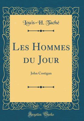 Download Les Hommes Du Jour: John Costigan (Classic Reprint) - Louis-H Tache | PDF